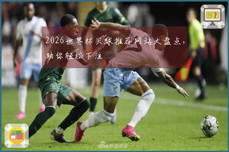 2026世界杯买球推荐网站大盘点，助你轻松下注