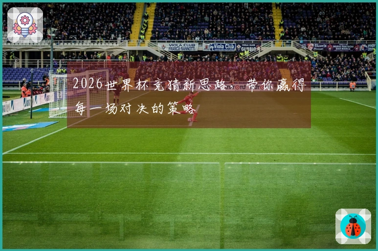 2026世界杯竞猜新思路，带你赢得每一场对决的策略