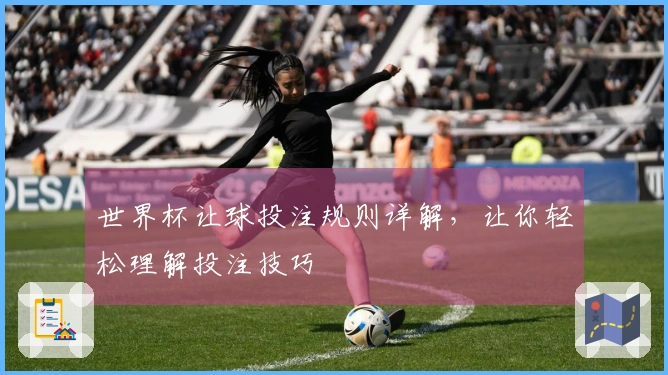世界杯让球投注规则详解，让你轻松理解投注技巧